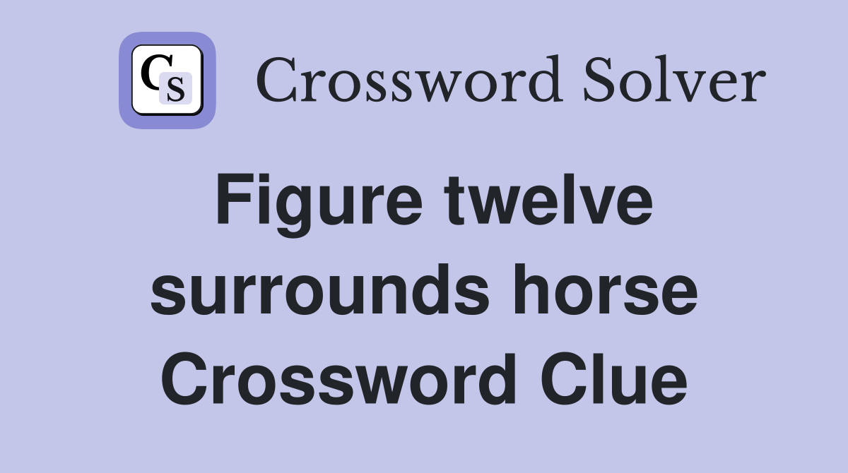 Figure twelve surrounds horse Crossword Clue