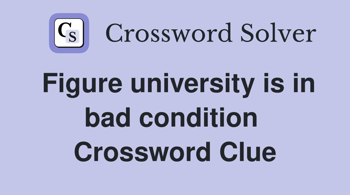 Figure university is in bad condition  Crossword Clue