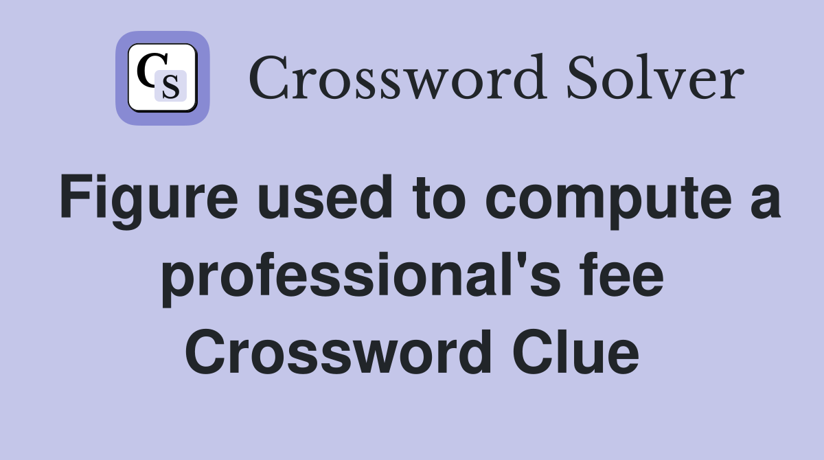 Figure used to compute a professional's fee Crossword Clue