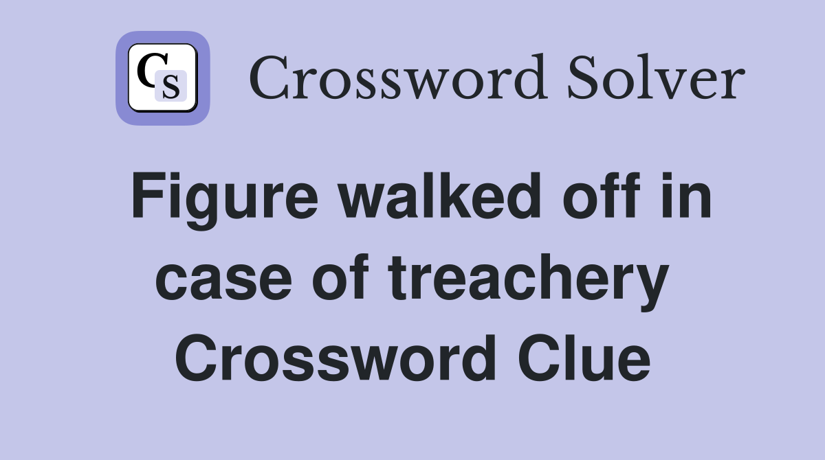 Figure walked off in case of treachery Crossword Clue