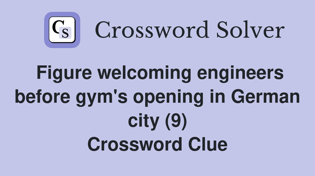 Figure welcoming engineers before gym's opening in German city (9) Crossword Clue