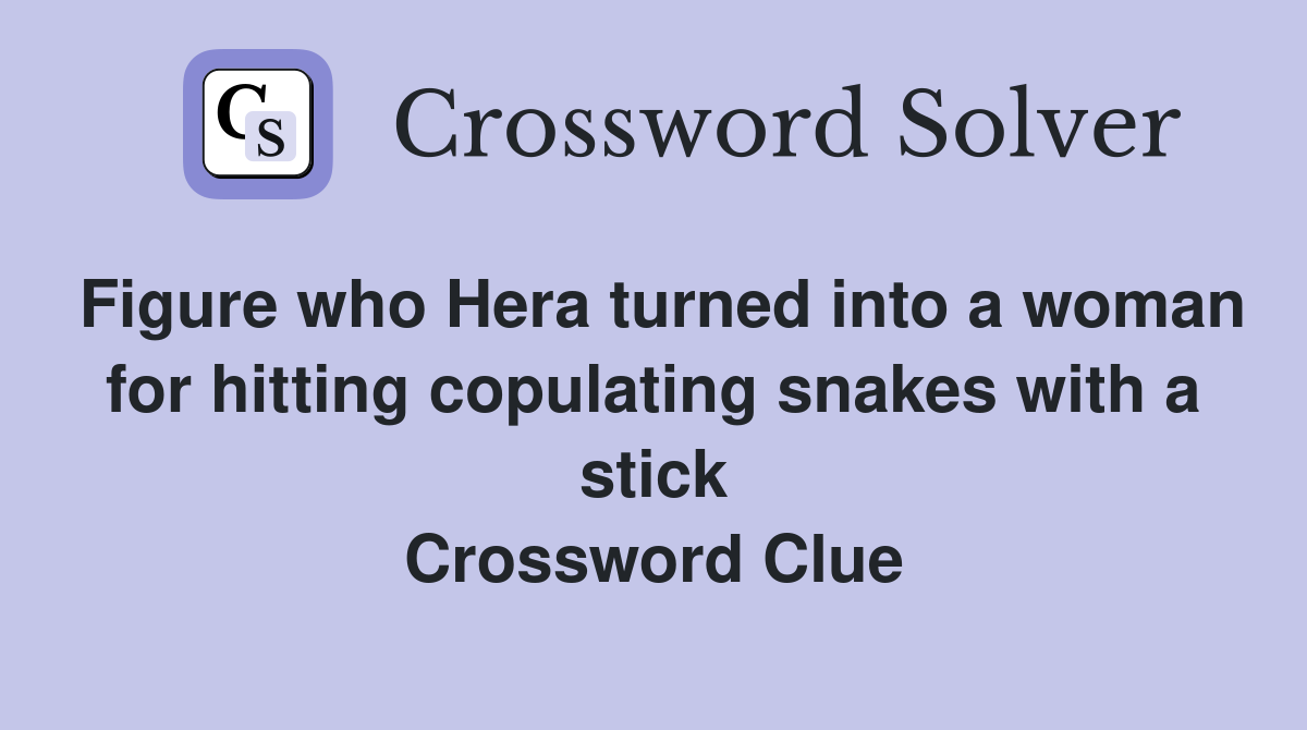 Figure who Hera turned into a woman for hitting copulating snakes with a stick Crossword Clue