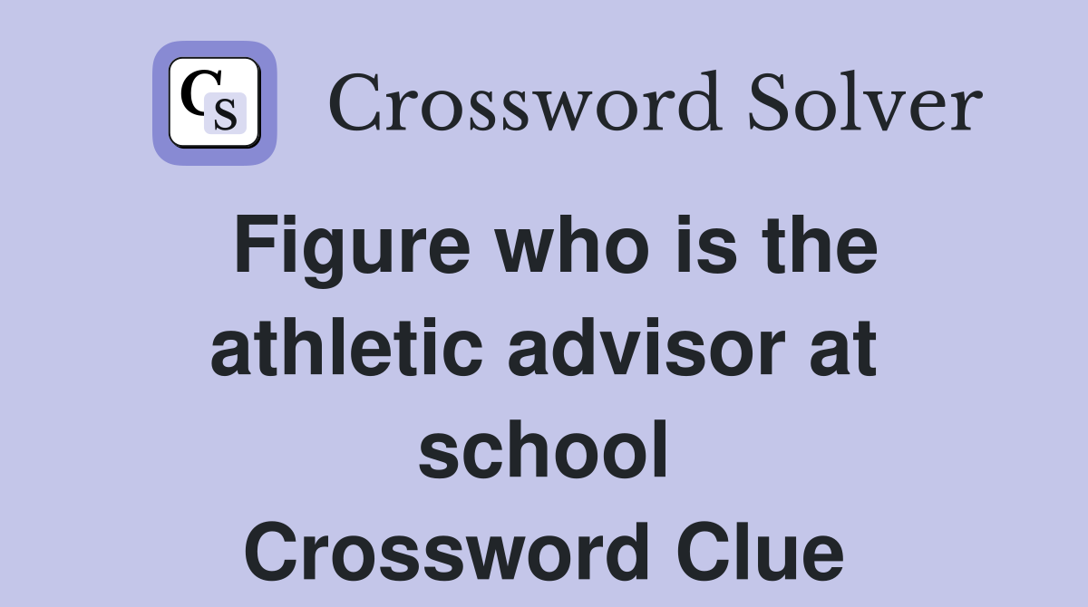 Figure who is the athletic advisor at school Crossword Clue
