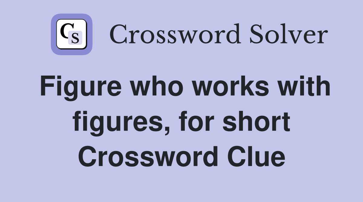 Figure who works with figures, for short Crossword Clue