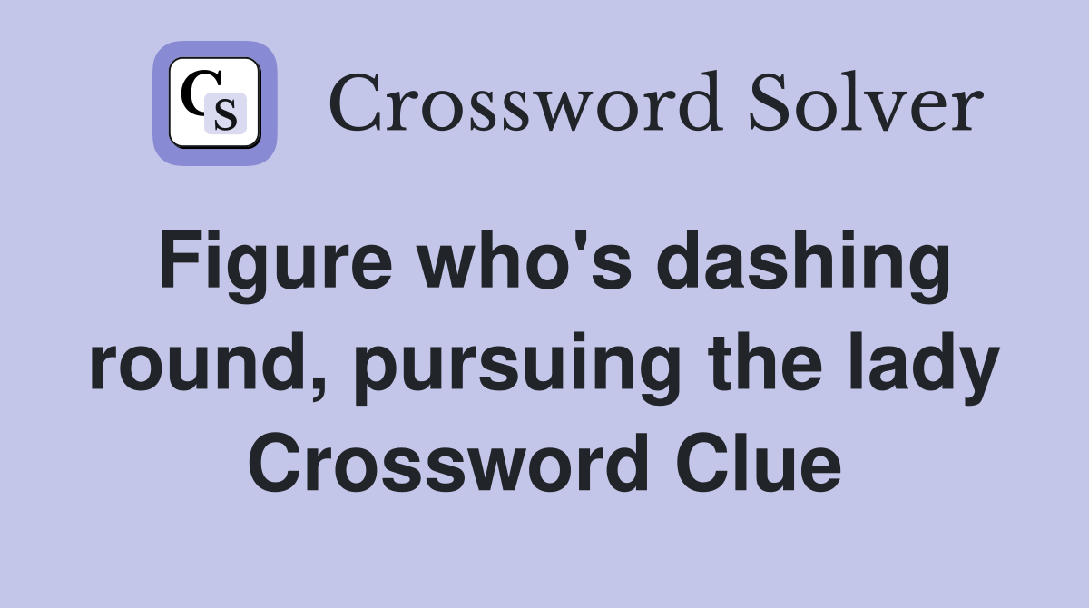 Figure who's dashing round, pursuing the lady Crossword Clue