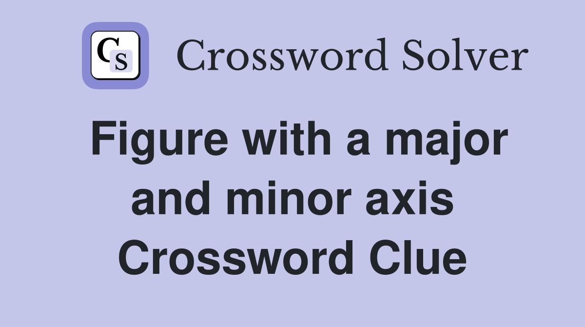 Figure with a major and minor axis Crossword Clue