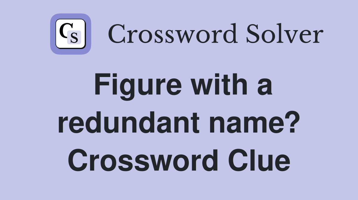 Figure with a redundant name? Crossword Clue