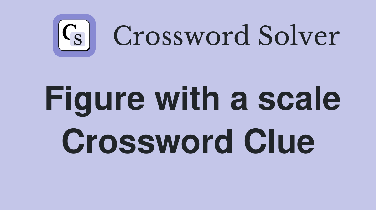 Figure with a scale Crossword Clue