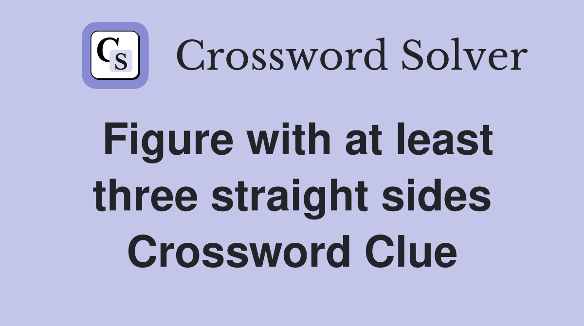 Figure with at least three straight sides Crossword Clue
