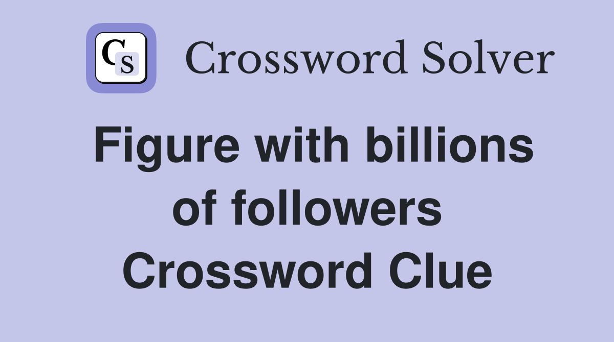 Figure with billions of followers Crossword Clue