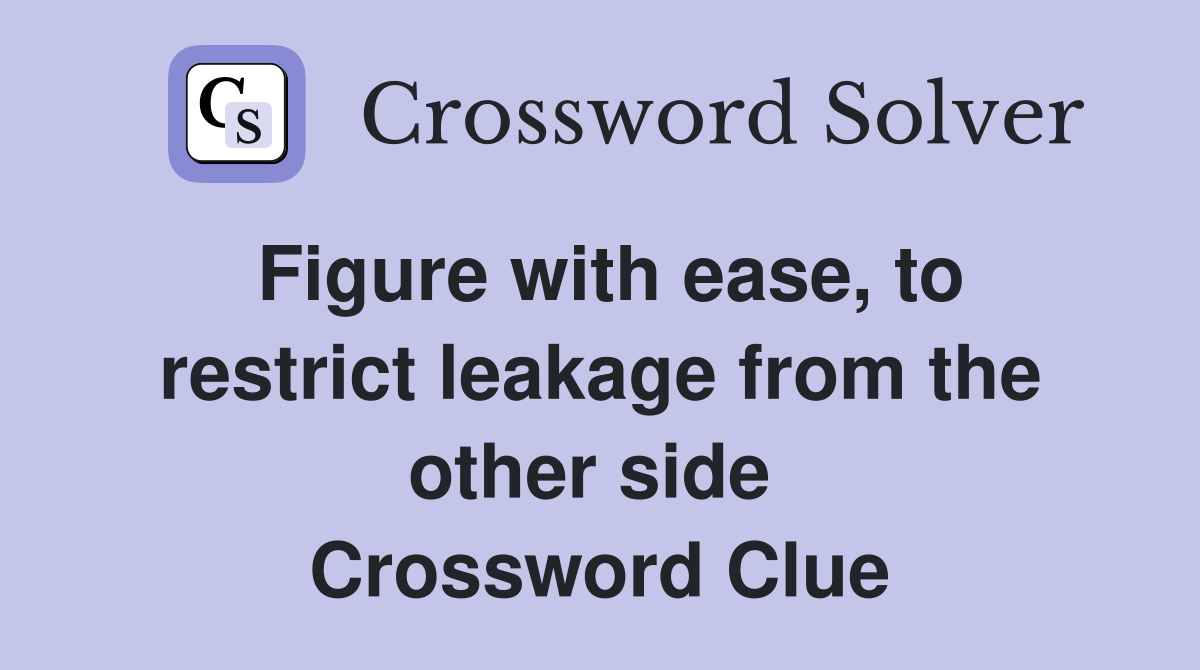 Figure with ease, to restrict leakage from the other side  Crossword Clue
