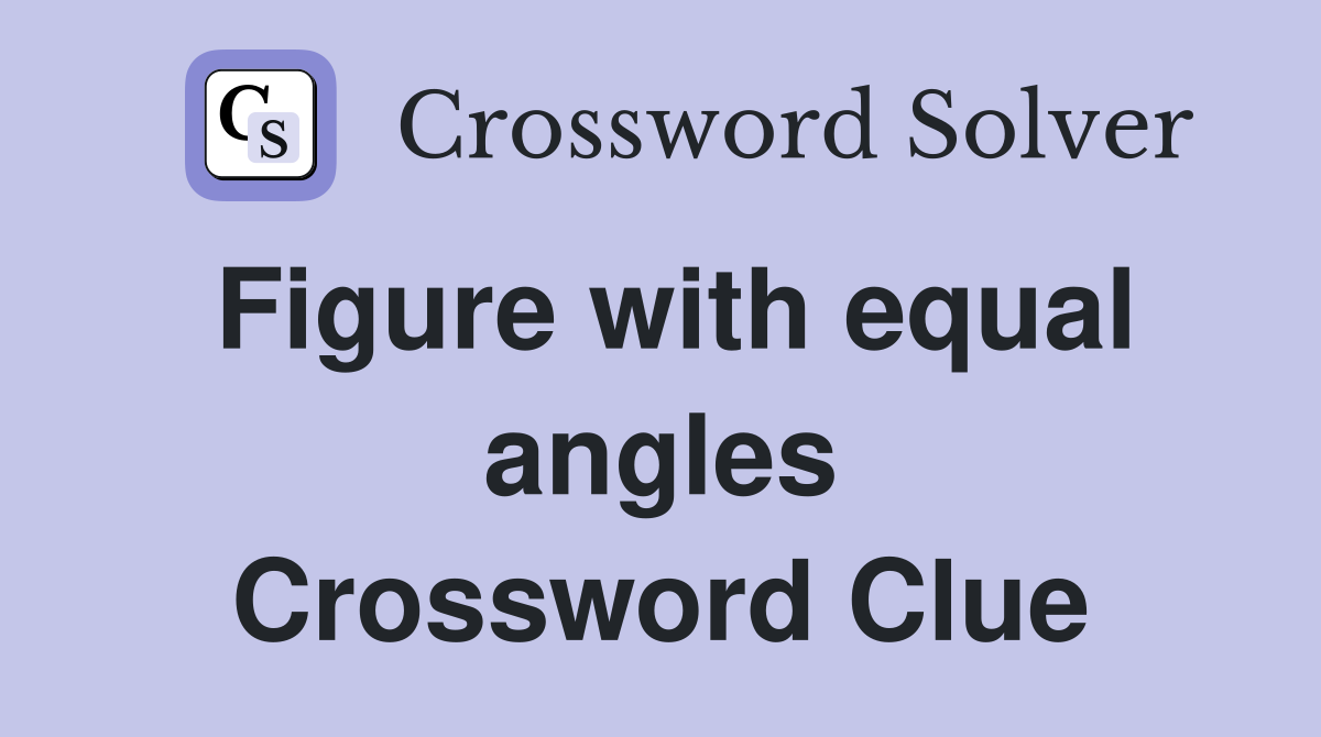 Figure with equal angles Crossword Clue