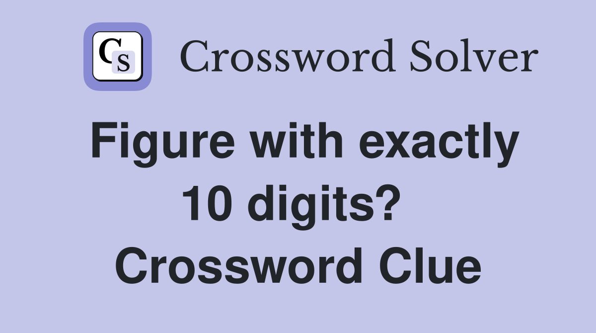Figure with exactly 10 digits?  Crossword Clue