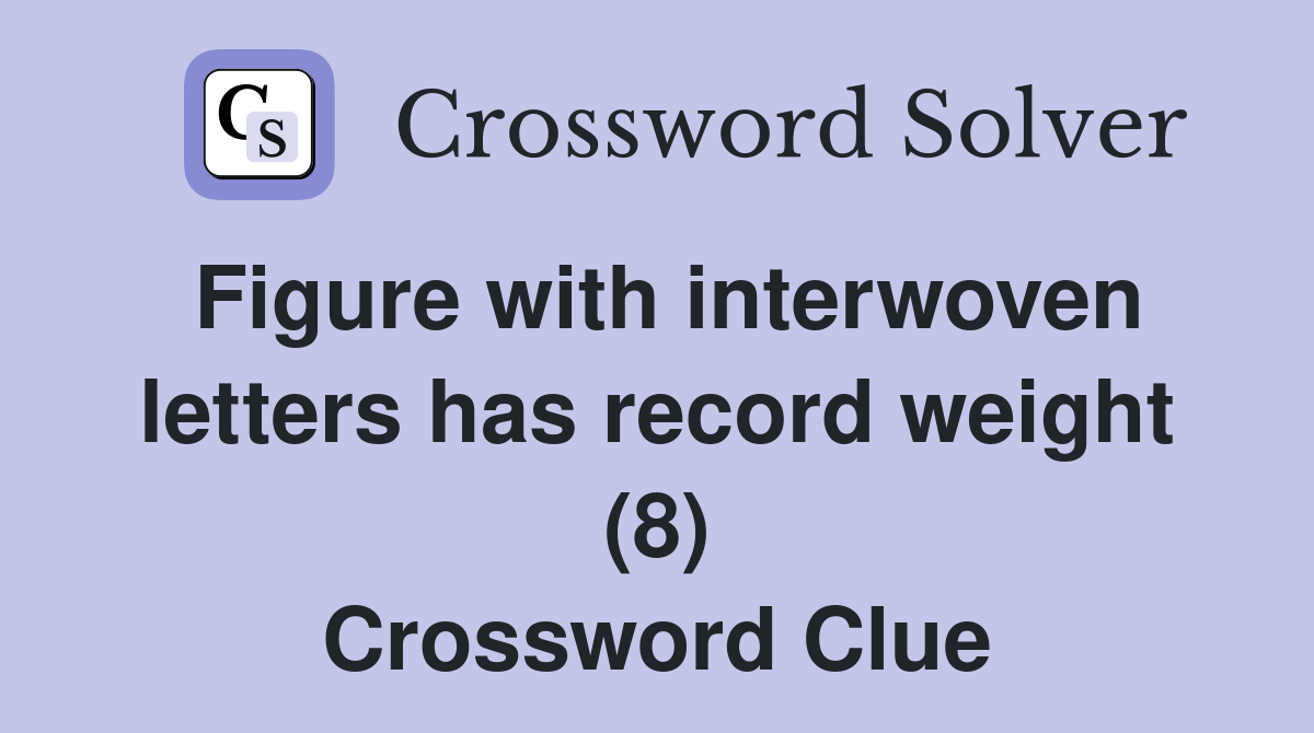 Figure with interwoven letters has record weight (8) Crossword Clue