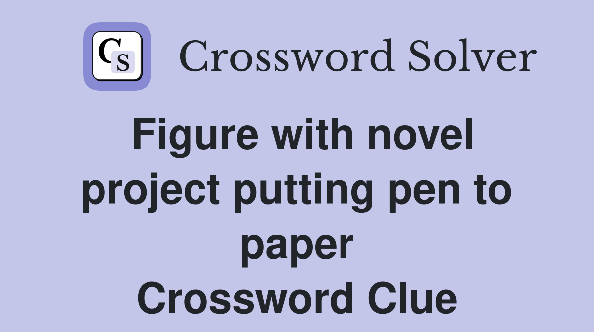 Figure with novel project putting pen to paper Crossword Clue