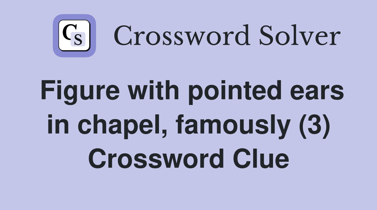 Figure with pointed ears in chapel, famously (3) Crossword Clue