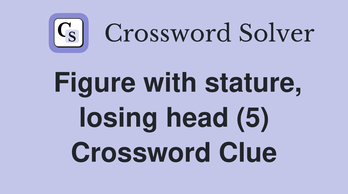 Figure with stature, losing head (5) Crossword Clue