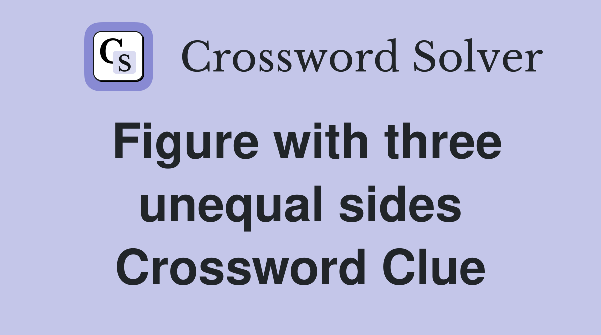 Figure with three unequal sides Crossword Clue