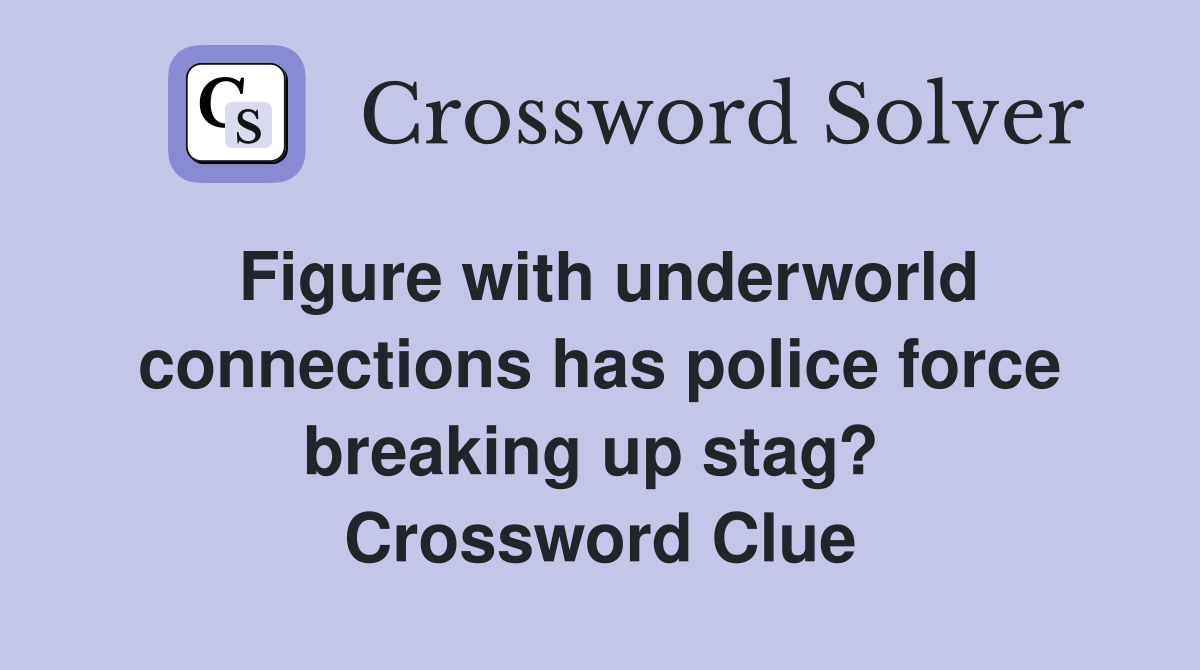 Figure with underworld connections has police force breaking up stag?  Crossword Clue