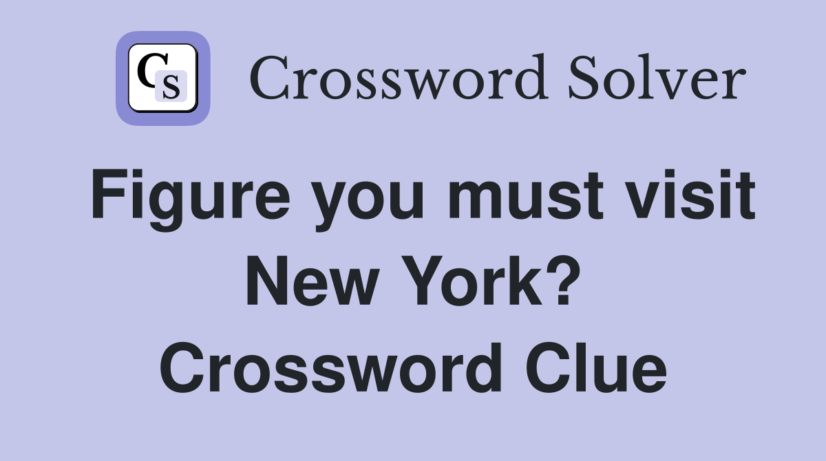 Figure you must visit New York? Crossword Clue