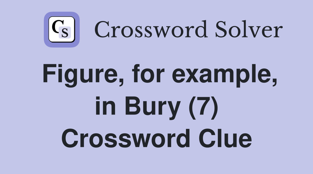 Figure, for example, in Bury (7) Crossword Clue