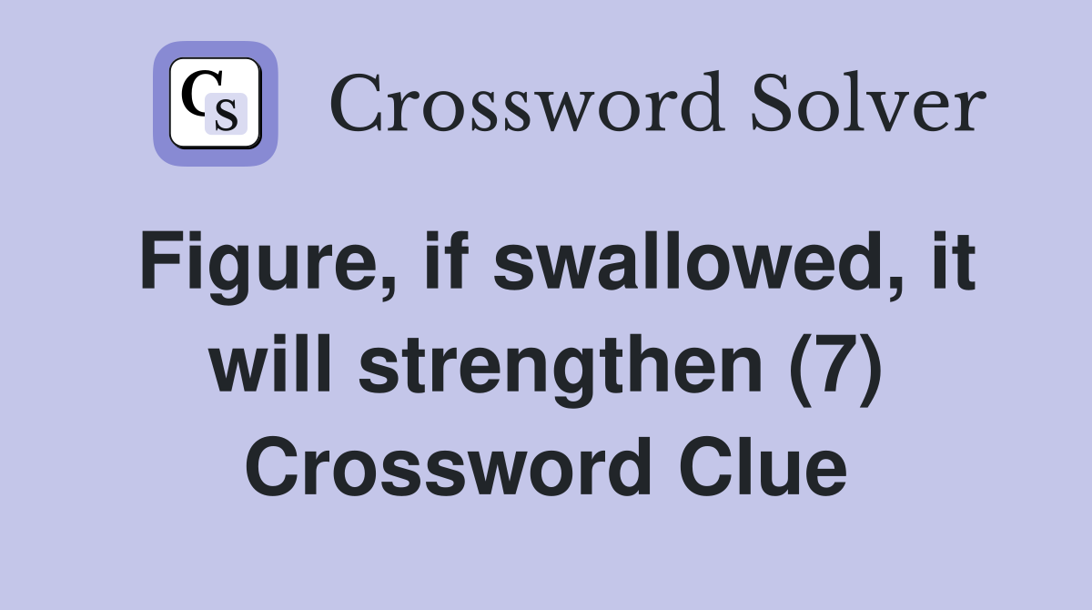 Figure, if swallowed, it will strengthen (7) Crossword Clue