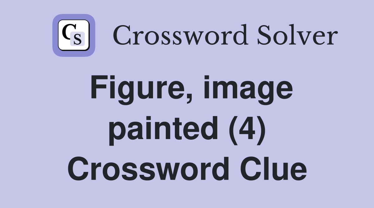 Figure, image painted (4) Crossword Clue