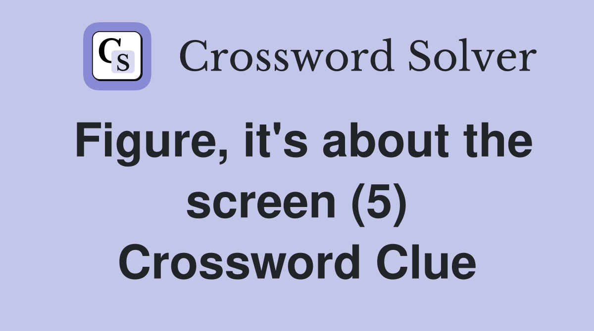 Figure, it's about the screen (5) Crossword Clue