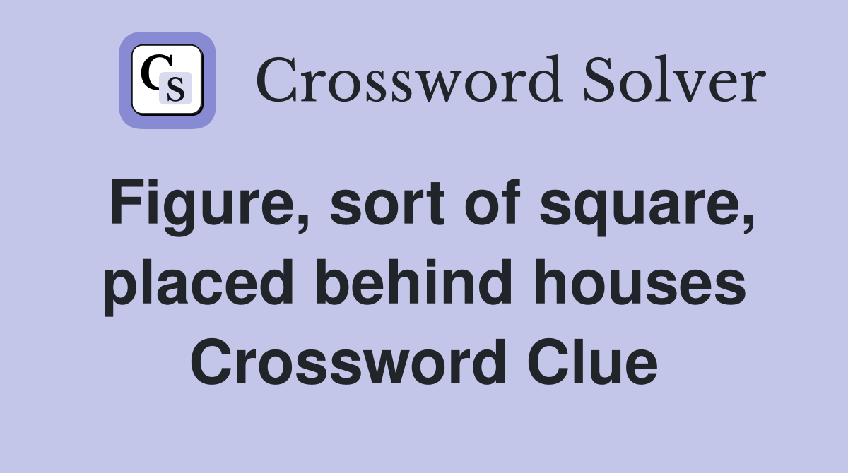 Figure, sort of square, placed behind houses Crossword Clue