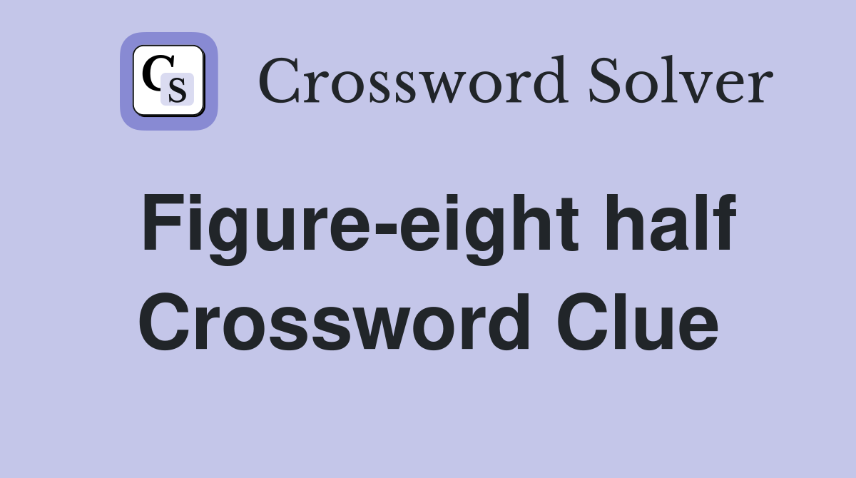 Figure-eight half Crossword Clue