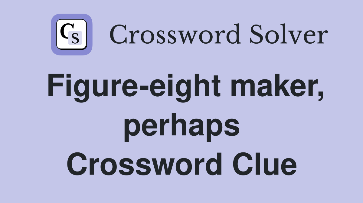 Figure-eight maker, perhaps Crossword Clue