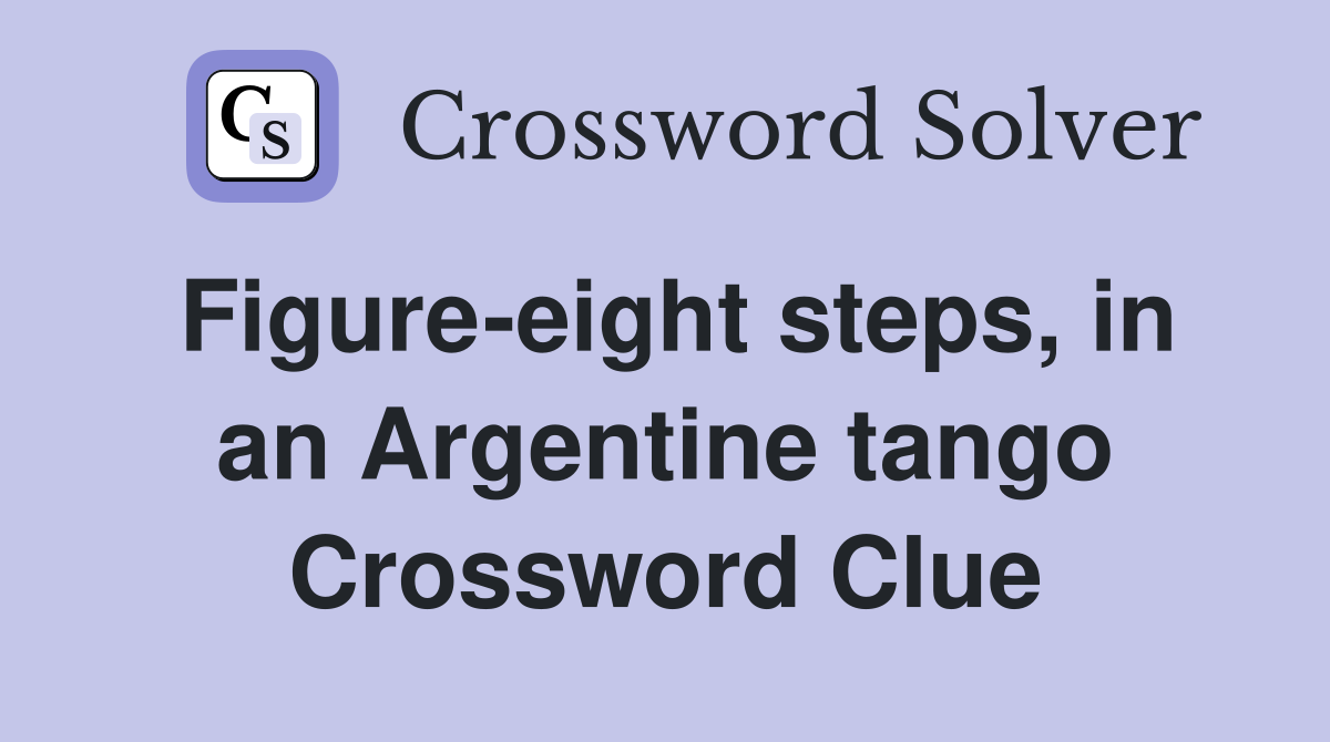 Figure-eight steps, in an Argentine tango Crossword Clue