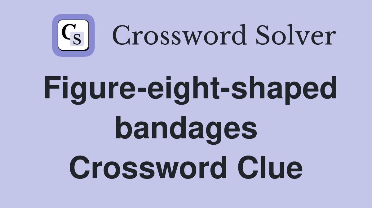 Figure-eight-shaped bandages Crossword Clue