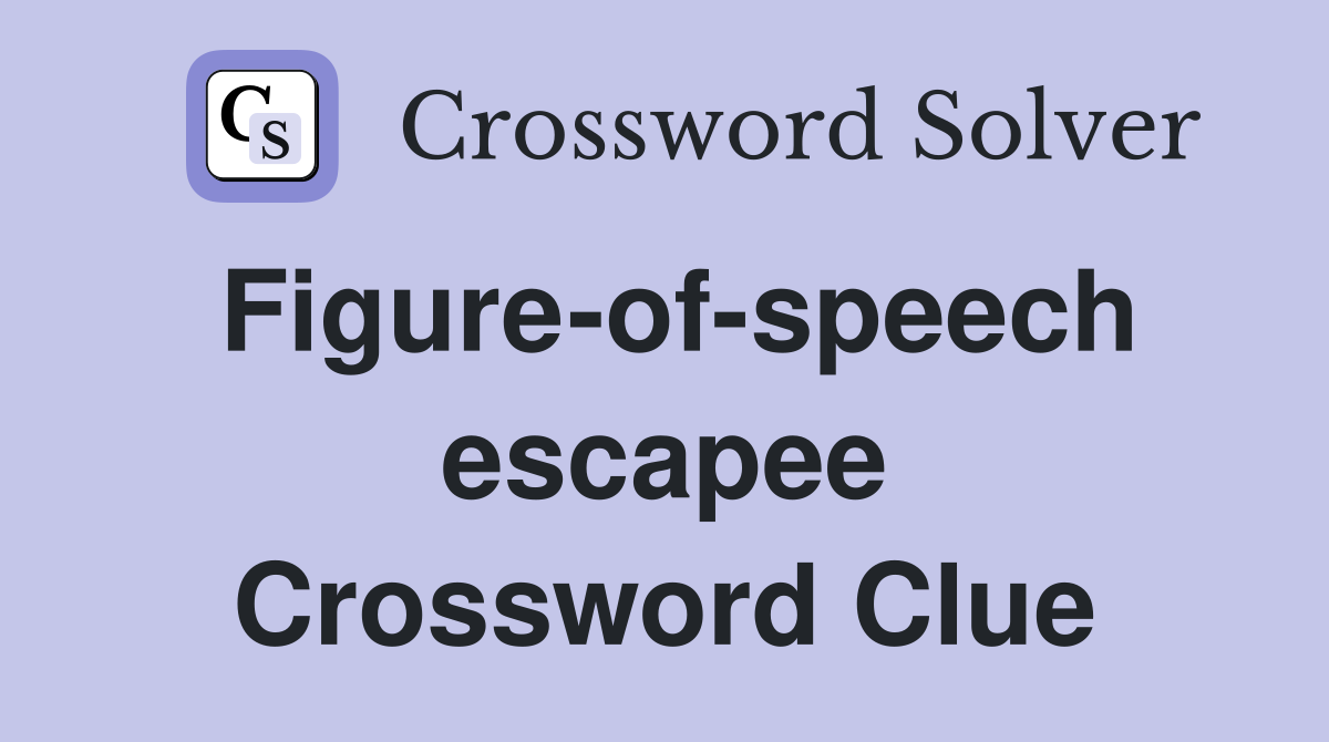 Figure-of-speech escapee Crossword Clue