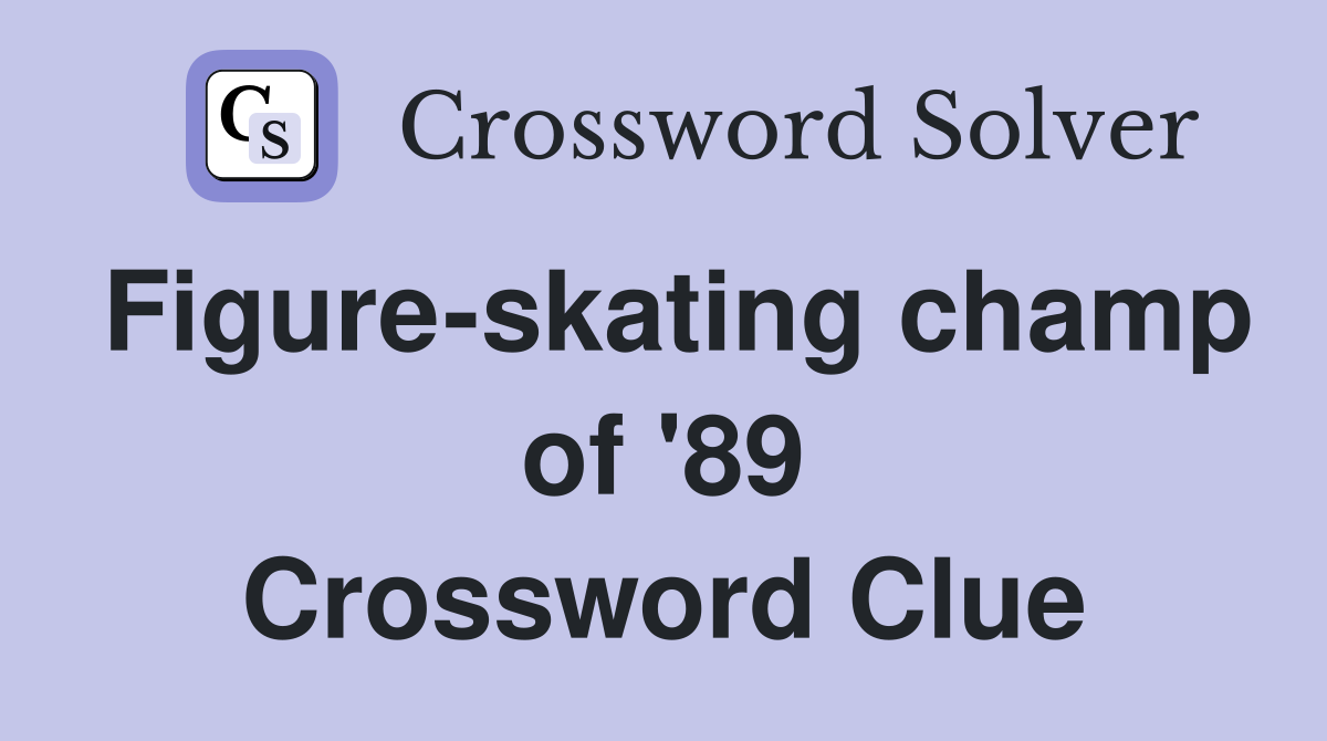 Figure-skating champ of '89 Crossword Clue