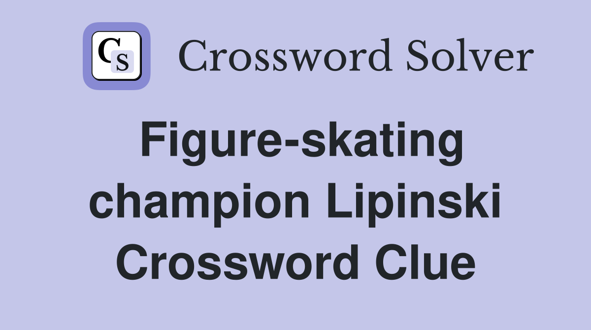 Figure-skating champion Lipinski Crossword Clue