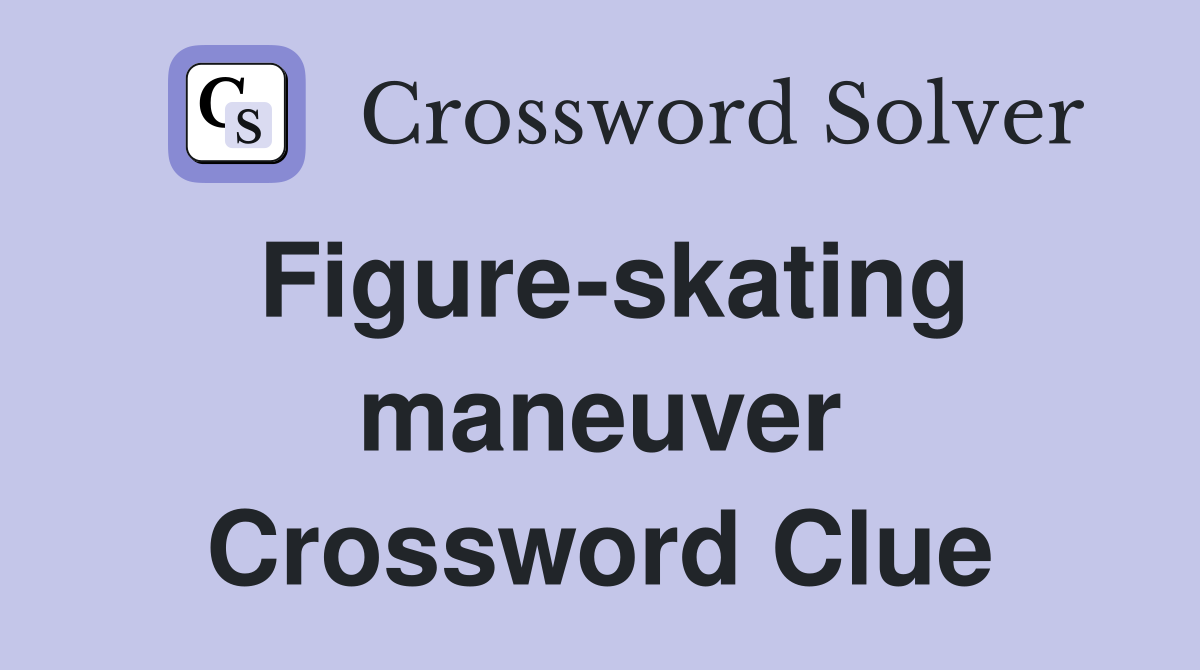Figure-skating maneuver Crossword Clue
