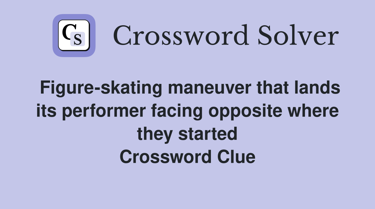 Figure-skating maneuver that lands its performer facing opposite where they started Crossword Clue