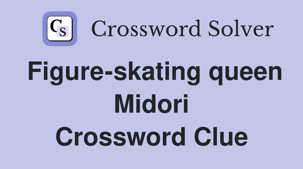 Figure-skating queen Midori Crossword Clue