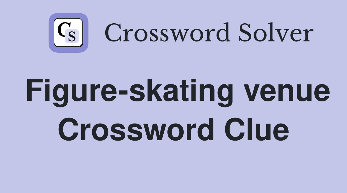 Figure-skating venue Crossword Clue