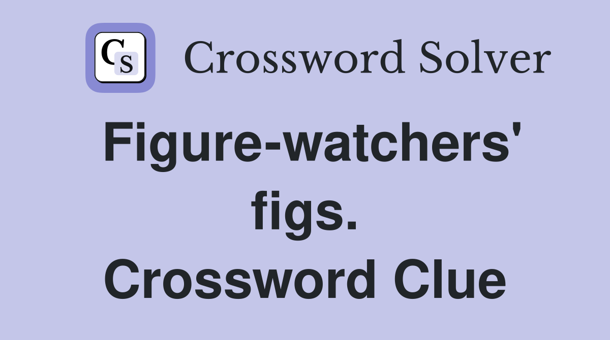 Figure-watchers' figs. Crossword Clue