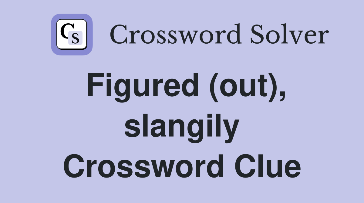 Figured (out), slangily Crossword Clue