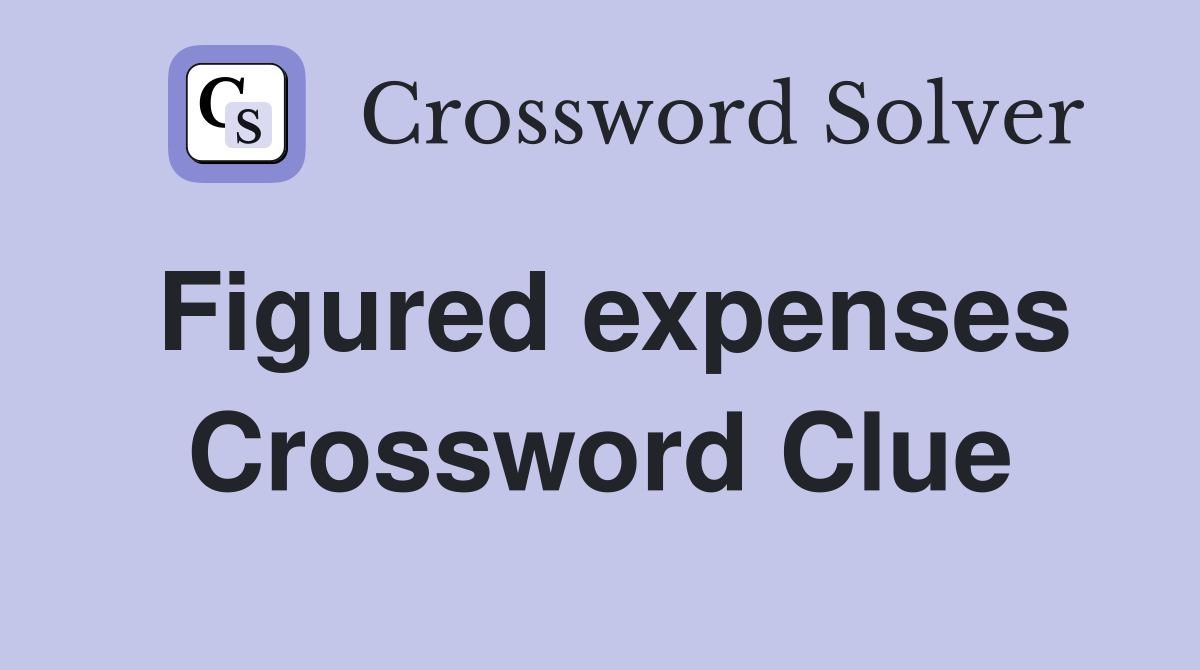 Figured expenses Crossword Clue