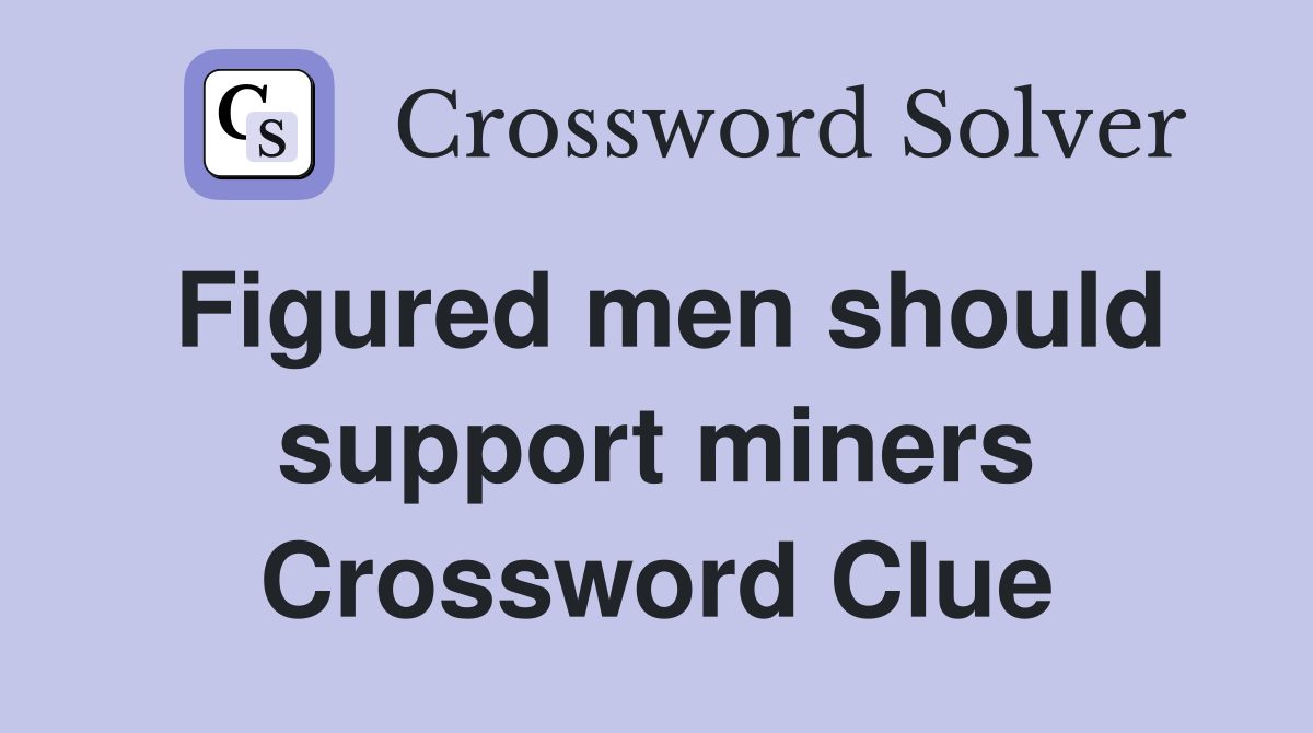 Figured men should support miners Crossword Clue