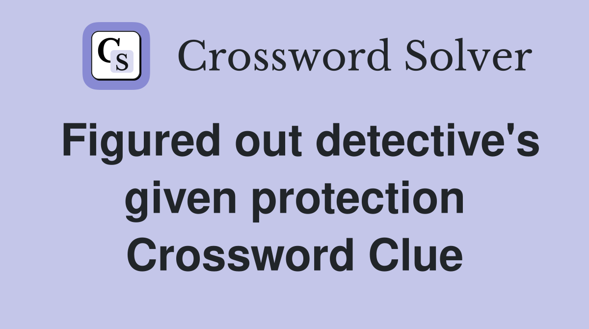 Figured out detective's given protection Crossword Clue