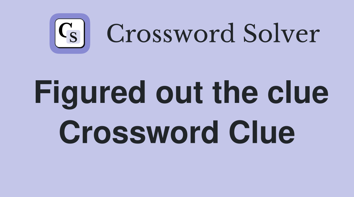 Figured out the clue Crossword Clue