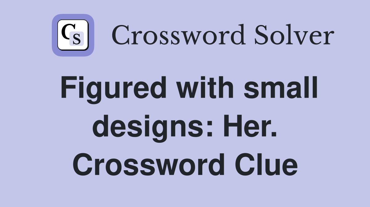 Figured with small designs: Her. Crossword Clue