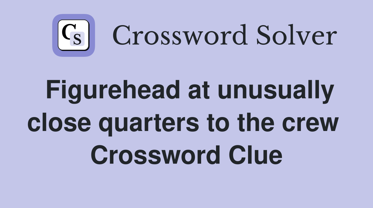 Figurehead at unusually close quarters to the crew  Crossword Clue