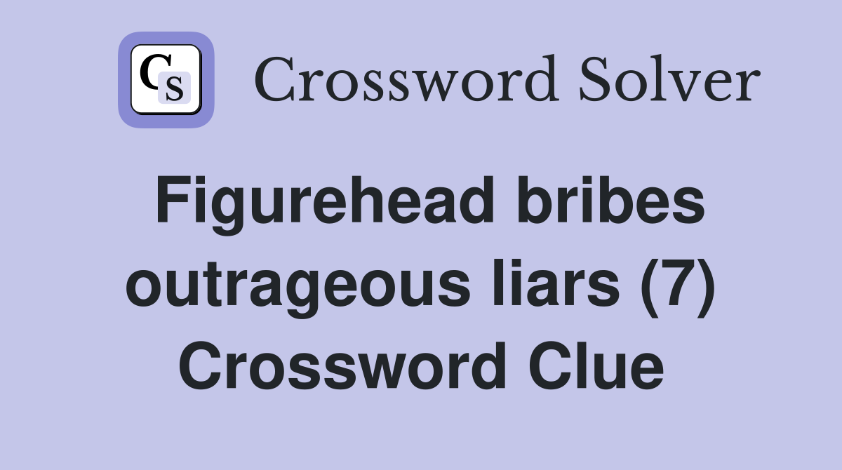 Figurehead bribes outrageous liars (7) Crossword Clue