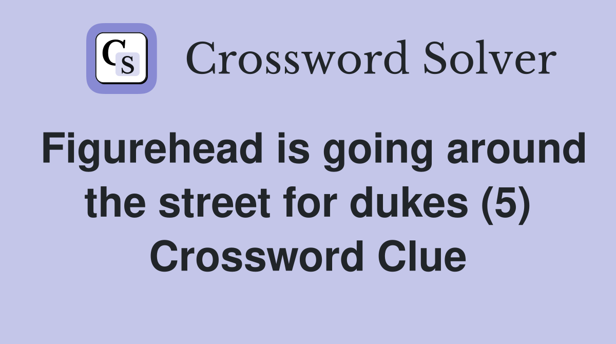 Figurehead is going around the street for dukes (5) Crossword Clue